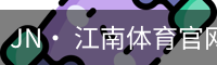 JN· 江南体育官网首页 - 官方入口